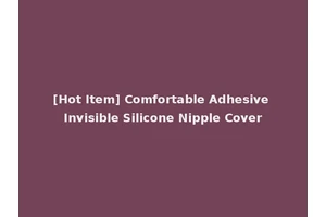 [Hot Item] Comfortable Adhesive Invisible Silicone Nipple Cover