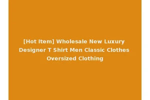 [Hot Item] Wholesale New Luxury Designer T Shirt Men Classic Clothes Oversized Clothing