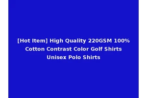 [Hot Item] High Quality 220GSM 100% Cotton Contrast Color Golf Shirts Unisex Polo Shirts
