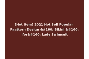 [Hot Item] 2021 Hot Sell Popular Paattern Design   Bikini   for  Lady Swimsuit