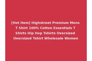 [Hot Item] Highstreet Premium Mens T Shirt 100% Cotton Essentials T Shirts Hip Hop Tshirts Oversized Oversized Tshirt Wholesale Women