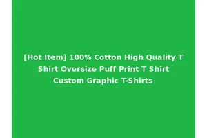 [Hot Item] 100% Cotton High Quality T Shirt Oversize Puff Print T Shirt Custom Graphic T-Shirts