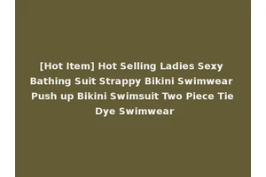 [Hot Item] Hot Selling Ladies Sexy Bathing Suit Strappy Bikini Swimwear Push up Bikini Swimsuit Two Piece Tie Dye Swimwear