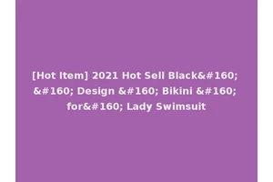[Hot Item] 2021 Hot Sell Black    Design   Bikini   for  Lady Swimsuit