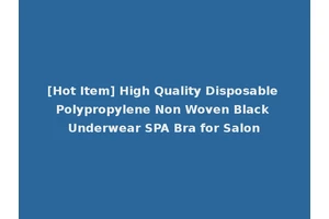 [Hot Item] High Quality Disposable Polypropylene Non Woven Black Underwear SPA Bra for Salon