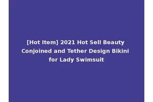 [Hot Item] 2021 Hot Sell Beauty Conjoined and Tether Design Bikini for Lady Swimsuit