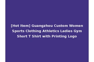 [Hot Item] Guangzhou Custom Women Sports Clothing Athletics Ladies Gym Short T Shirt with Printing Logo
