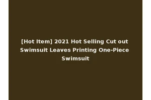 [Hot Item] 2021 Hot Selling Cut out Swimsuit Leaves Printing One-Piece Swimsuit