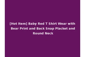 [Hot Item] Baby Red T Shirt Wear with Bear Print and Back Snap Placket and Round Neck