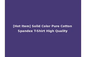 [Hot Item] Solid Color Pure Cotton Spandex T-Shirt High Quality