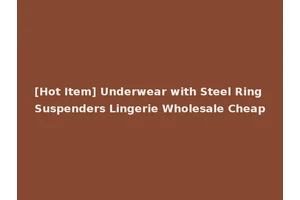 [Hot Item] Underwear with Steel Ring Suspenders Lingerie Wholesale Cheap