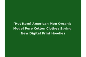 [Hot Item] American Men Organic Model Pure Cotton Clothes Spring New Digital Print Hoodies