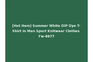 [Hot Item] Summer White DIP Dye T-Shirt in Man Sport Knitwear Clothes Fw-8677