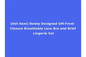 [Hot Item] Newly Designed GM-Front Closure Breathable Lace Bra and Brief Lingerie Set