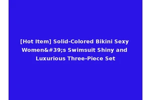 [Hot Item] Solid-Colored Bikini Sexy Women's Swimsuit Shiny and Luxurious Three-Piece Set