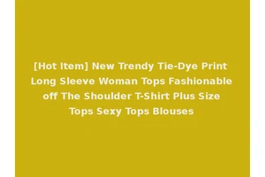[Hot Item] New Trendy Tie-Dye Print Long Sleeve Woman Tops Fashionable off The Shoulder T-Shirt Plus Size Tops Sexy Tops Blouses