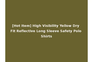 [Hot Item] High Visibility Yellow Dry Fit Reflective Long Sleeve Safety Polo Shirts