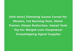 [Hot Item] Slimming Sauna Corset for Women, Fat Burning Vest, Waist Trainer, Shape Reduction, Sweat Tank Top for Weight Loss Shapewear Dropshipping Agent Supplier