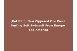 [Hot Item] New Zippered One Piece Surfing Suit Swimsuit From Europe and America