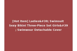[Hot Item] Ladies' Swimsuit Sexy Bikini Three-Piece Set Girls' Swimwear Detachable Cover
