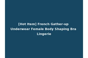 [Hot Item] French Gather-up Underwear Female Body Shaping Bra Lingerie
