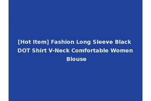 [Hot Item] Fashion Long Sleeve Black DOT Shirt V-Neck Comfortable Women Blouse
