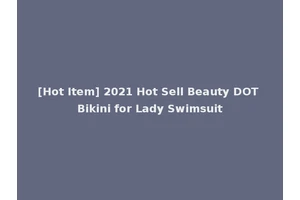 [Hot Item] 2021 Hot Sell Beauty DOT Bikini for Lady Swimsuit
