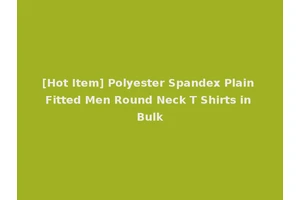 [Hot Item] Polyester Spandex Plain Fitted Men Round Neck T Shirts in Bulk