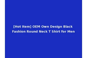 [Hot Item] OEM Own Design Black Fashion Round Neck T Shirt for Men