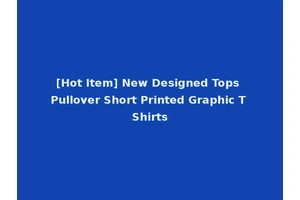 [Hot Item] New Designed Tops Pullover Short Printed Graphic T Shirts