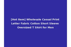 [Hot Item] Wholesale Casual Print Letter Fabric Cotton Short Sleeve Oversized T Shirt for Men