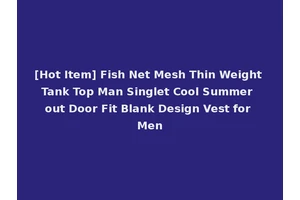[Hot Item] Fish Net Mesh Thin Weight Tank Top Man Singlet Cool Summer out Door Fit Blank Design Vest for Men