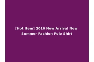 [Hot Item] 2016 New Arrival New Summer Fashion Polo Shirt