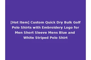 [Hot Item] Custom Quick Dry Bulk Golf Polo Shirts with Embroidery Logo for Men Short Sleeve Mens Blue and White Striped Polo Shirt