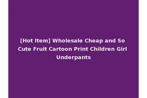 [Hot Item] Wholesale Cheap and So Cute Fruit Cartoon Print Children Girl Underpants
