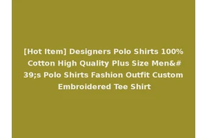 [Hot Item] Designers Polo Shirts 100% Cotton High Quality Plus Size Men's Polo Shirts Fashion Outfit Custom Embroidered Tee Shirt