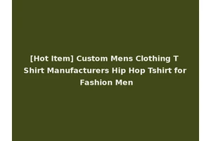 [Hot Item] Custom Mens Clothing T Shirt Manufacturers Hip Hop Tshirt for Fashion Men
