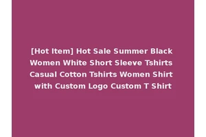 [Hot Item] Hot Sale Summer Black Women White Short Sleeve Tshirts Casual Cotton Tshirts Women Shirt with Custom Logo Custom T Shirt