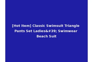 [Hot Item] Classic Swimsuit Triangle Pants Set Ladies' Swimwear Beach Suit
