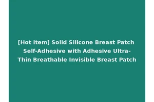 [Hot Item] Solid Silicone Breast Patch Self-Adhesive with Adhesive Ultra-Thin Breathable Invisible Breast Patch
