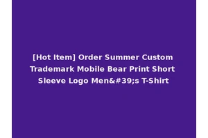 [Hot Item] Order Summer Custom Trademark Mobile Bear Print Short Sleeve Logo Men's T-Shirt