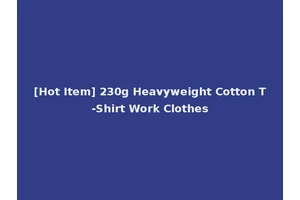 [Hot Item] 230g Heavyweight Cotton T-Shirt Work Clothes