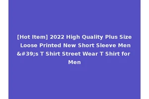 [Hot Item] 2022 High Quality Plus Size Loose Printed New Short Sleeve Men's T Shirt Street Wear T Shirt for Men