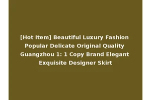[Hot Item] Beautiful Luxury Fashion Popular Delicate Original Quality Guangzhou 1: 1 Copy Brand Elegant Exquisite Designer Skirt