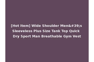 [Hot Item] Wide Shoulder Men's Sleeveless Plus Size Tank Top Quick Dry Sport Man Breathable Gym Vest