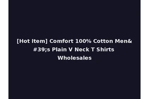 [Hot Item] Comfort 100% Cotton Men's Plain V Neck T Shirts Wholesales