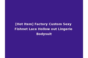 [Hot Item] Factory Custom Sexy Fishnet Lace Hollow out Lingerie Bodysuit