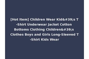 [Hot Item] Children Wear Kid's T-Shirt Underwear Jacket Cotton Bottoms Clothing Children's Clothes Boys and Girls Long-Sleeved T-Shirt Kids Wear
