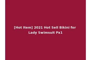 [Hot Item] 2021 Hot Sell Bikini for Lady Swimsuit Px1