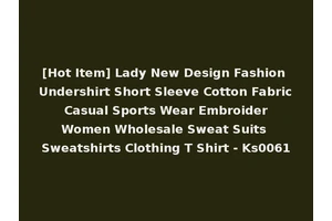 [Hot Item] Lady New Design Fashion Undershirt Short Sleeve Cotton Fabric Casual Sports Wear Embroider Women Wholesale Sweat Suits Sweatshirts Clothing T Shirt - Ks0061